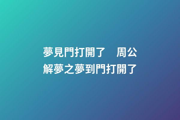 夢見門打開了　周公解夢之夢到門打開了